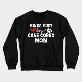 Cane Corso - Kinda busy being a cane corso mom Crewneck Sweatshirt